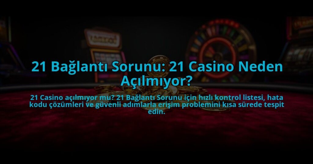 21-Baglanti-Sorunu-21-Casino-Neden-Acilmiyor-overlay-1784471246.jpg