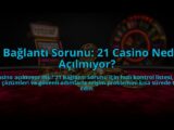 21-Baglanti-Sorunu-21-Casino-Neden-Acilmiyor-overlay-1784471246.jpg