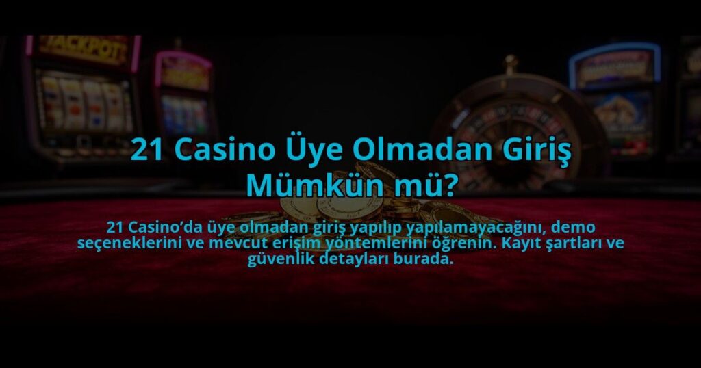 21-Casino-Uye-Olmadan-Giris-Mumkun-mu-overlay-1784478063.jpg
